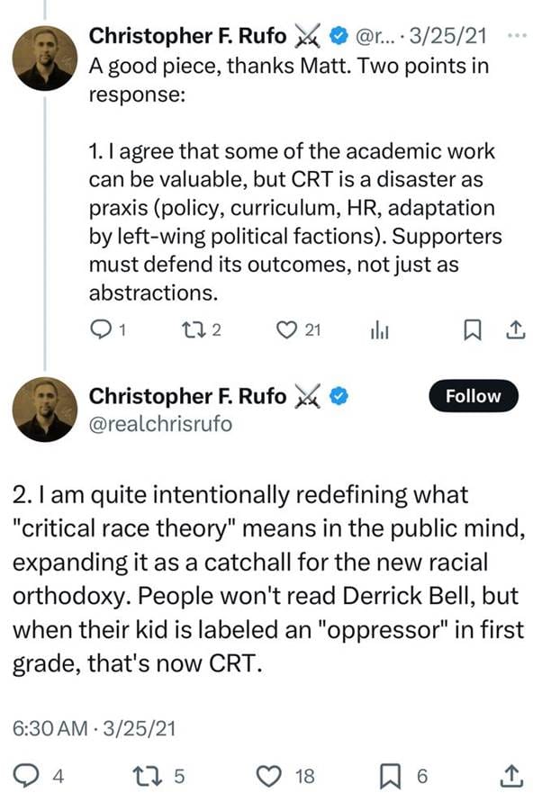 Christopher F. Rufo 
A good piece, thanks Matt. Two points in response:
1. I agree that some of the academic work can be valuable, but CRT is a disaster as praxis (policy, curriculum, HR, adaptation by left-wing political factions). Supporters must defend its outcomes, not just as abstractions.

2. I am quite intentionally redefining what
"critical race theory" means in the public mind, expanding it as a catchall for the new racial orthodoxy. People won't read Derrick Bell, but when their kid is labeled an "oppressor" in first grade, that's now CRT.